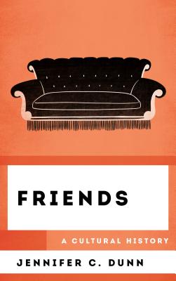 Friends: A Cultural History - Dunn, Jennifer C