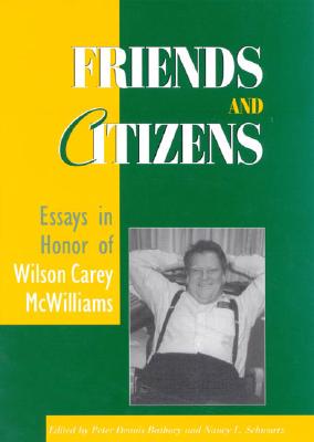 Friends and Citizens: Essays in Honor of Wilson Carey McWilliams - Bathory, Peter Dennis (Contributions by), and Schwartz, Nancy L (Editor), and Deneen, Patrick J (Contributions by)