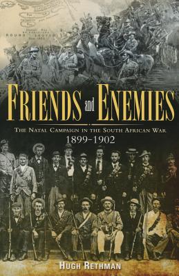 Friends and Enemies: The Natal Campaign in the South African War 1899-1902 - Rethman, Hugh