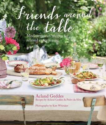 Friends Around the Table: Mediterranean Recipes for Relaxed Entertaining - Geddes, Acland