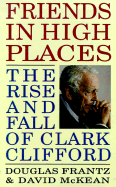 Friends in High Places: The Rise and Fall of Clark Clifford