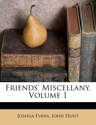 Friends' Miscellany, Volume 1 - Evans, Joshua, and Hunt, John