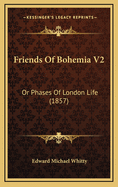 Friends of Bohemia V2: Or Phases of London Life (1857)
