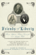 Friends of Liberty: A Tale of Three Patriots, Two Revolutions, and a Tragic Betrayal of Freedom in the New Nation