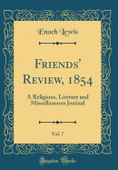 Friends' Review, 1854, Vol. 7: A Religious, Literary and Miscellaneous Journal (Classic Reprint)