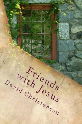 Friends with Jesus: Experiencing the Depths of Spiritual Intimacy - Christensen, David a