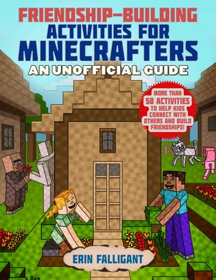 Friendship-Building Activities for Minecrafters: More Than 50 Activities to Help Kids Connect with Others and Build Friendships! - Sky Pony Press, and Falligant, Erin