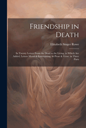 Friendship in Death: In Twenty Letters From the Dead to the Living. to Which Are Added, Letters Moral & Entertaining, in Prose & Verse. in Three Parts