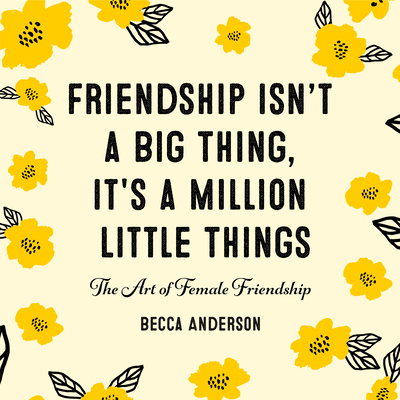 Friendship Isn't a Big Thing, It's a Million Little Things: The Art of Female Friendship (Gift for Female Friends, Bff Quotes) - Anderson, Becca, and Knight, Brenda