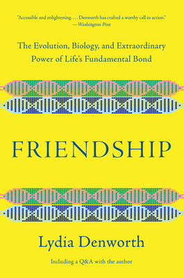 Friendship: The Evolution, Biology, and Extraordinary Power of Life's Fundamental Bond - Denworth, Lydia