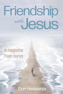 Friendship with Jesus: An Imaginative Prayer Journey