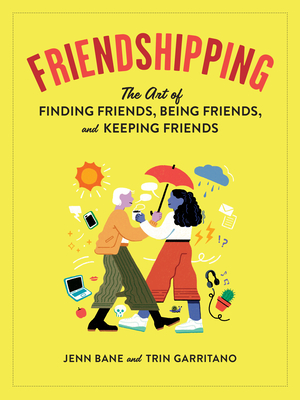 Friendshipping: The Art of Finding Friends, Being Friends, and Keeping Friends - Bane, Jenn, and Garritano, Trin