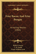 Frier Bacon And Frier Bungay: An Acting Version (1905)