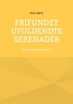 Frifundet Ufuldendte serenader: Et Kafkask procesbind - Grtz, Kim