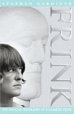 Frink: The Official Biography of Elisabeth Frink - Gardiner, Stephen