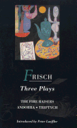 Frisch Three Plays: Fire Raisers; Andorra; Triptych