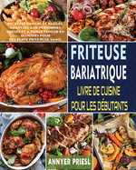 Friteuse Bariatrique Livre De Cuisine Pour Les Dbutants: Recettes Simples Et Faciles, Adaptes Aux Personnes Obses Et  Faible Teneur En Glucides Pour Des Plats Frits Plus Sains.