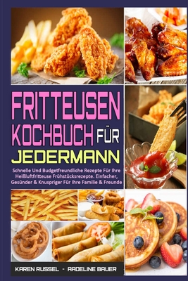 Fritteusen-Kochbuch Fr Jedermann: Schnelle Und Budgetfreundliche Rezepte Fr Ihre Heiluftfritteuse Frhstcksrezepte. Einfacher, Gesnder & Knuspriger Fr Ihre Familie & Freunde (Air Fryer Cookbook for Everyone) (German Version) - Russel, Karen, and Bauer, Adeline