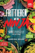 Frittieren wie ein Ninja: Das Hei?luftfritteuse Buch mit ?ber 400+ Rezepten. Ganz einfach Foodi Foodi wie ein Ninja