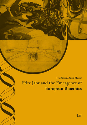 Fritz Jahr and the Emergence of European Bioethics - Rincic, Iva, and Muzur, Amir