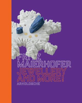 Fritz Maierhofer Jewellery and More! - Koschatzky-Elias, Gabriela, and Aigner, Carl (Introduction by), and Turner, Ralph, Sir (Contributions by)