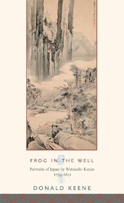 Frog in the Well: Portraits of Japan by Watanabe Kazan, 1793-1841 - Keene, Donald, Professor