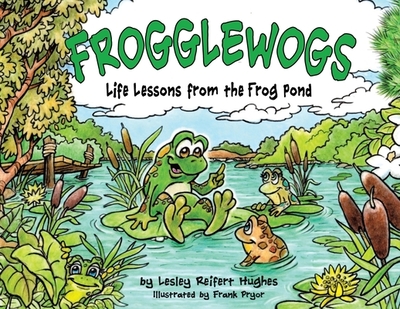 Frogglewogs: Life Lessons from the Frog Pond - Hughes, Lesley Reifert