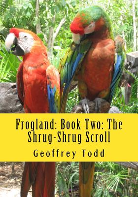 Frogland: Book Two: The Shrug-Shrug Scroll - Todd, Geoffrey a