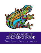 Frogs Adult Coloring Book: Large One Sided Stress Relieving, Relaxing Coloring Book for Grownups, Women, Men & Youths. Easy Frogs Designs & Patterns for Relaxation.