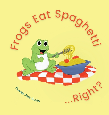 Frogs Eat Spaghetti...Right? - Allen, Elaine Ann