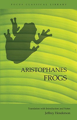 Frogs - Aristophanes, and Henderson, Jeffrey, Dr. (Translated by)