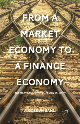 From a Market Economy to a Finance Economy: The Most Dangerous American Journey - Samli, A