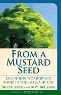 From a Mustard Seed: Enlivening Worship and Music in the Small Church - Epperly, Bruce G, and Hollinger, Daryl