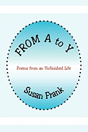 From A to Y: Poems from an Unfinished Life