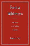 From a Wilderness: Four Stories on the Building of America