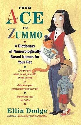 From Ace to Zummo: A Dictionary of Numerologically Based Names for Your Pet - Dodge, Ellin