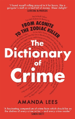 From Aconite to the Zodiac Killer: The Dictionary of Crime - Lees, Amanda