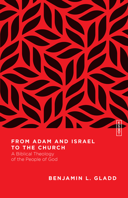 From Adam and Israel to the Church: A Biblical Theology of the People of God - Gladd, Benjamin L (Editor)