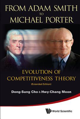 From Adam Smith to Michael Porter: Evolution of Competitiveness Theory (Extended Edition) - Cho, Dong-Sung, and Moon, Hwy-Chang