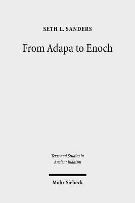 From Adapa to Enoch: Scribal Culture and Religious Vision in Judea and Babylon - Sanders, Seth L