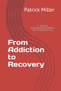 From Addiction to Recovery: A Guide to Understanding Addiction and Finding Recovery