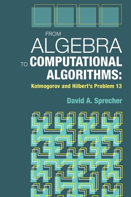 From Algebra to Computational Algorithms: Kolmogorov and Hilbert's Problem 13 - Sprecher, David a