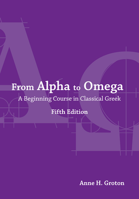 From Alpha to Omega: A Beginning Course in Classical Greek - Groton, Anne H