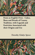 From an English Oven - Cakes, Buns and Breads of County Tradition, with Legends and Festivities Associated with their Origins and Use - Spicer, Dorothy Gladys