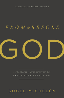 From and Before God: A Practical Introduction to Expository Preaching - Micheln, Sugel