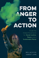 From Anger to Action: Inside the Global Movements for Social Justice, Peace, and a Sustainable Planet