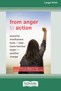 From Anger to Action: Powerful Mindfulness Tools to Help Teens Harness Anger for Positive Change (16pt Large Print Edition)