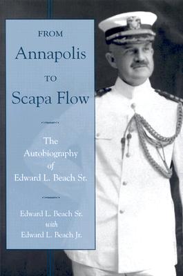 From Annapolis to Scapa Flow: The Autobiography of Edward L. Beach Sr. - Beach, Edward L