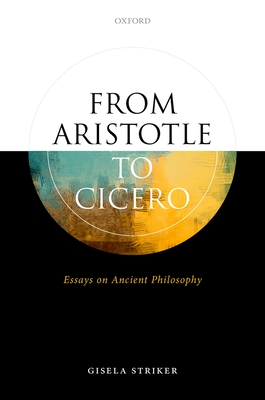 From Aristotle to Cicero: Essays in Ancient Philosophy - Striker, Gisela