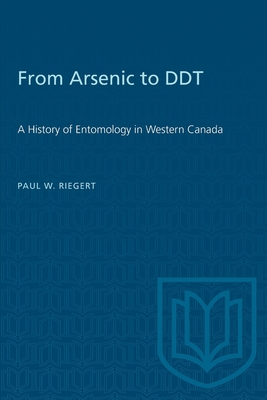 From Arsenic to DDT: A History of Entomology in Western Canada - Riegert, Paul